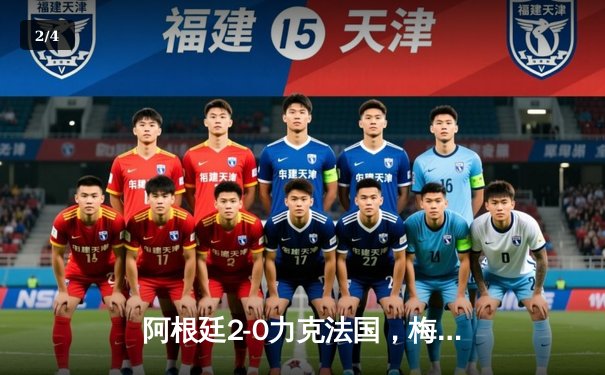 阿根廷2-0力克法国，梅西双响加冕世界杯冠军 - 2