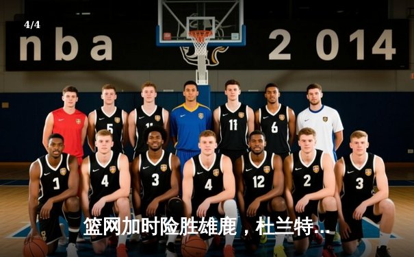 篮网加时险胜雄鹿，杜兰特49分三双创纪录，欧文关键三分锁定胜局 - 4