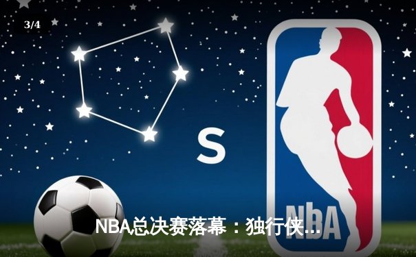 NBA总决赛落幕：独行侠4-1击败凯尔特人，东契奇荣膺FMVP - 3