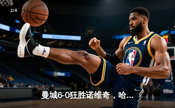 曼城6-0狂胜诺维奇，哈兰德半场戴帽创英超新纪录 - 2