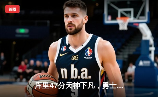 库里47分天神下凡，勇士加时逆转凯尔特人夺总决赛开门红