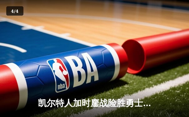 凯尔特人加时鏖战险胜勇士，塔图姆44分创赛季新高 - 4