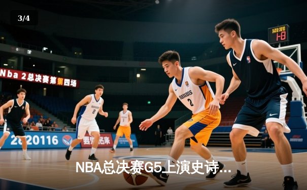 NBA总决赛G5上演史诗逆转，凯尔特人绝杀勇士扳回一城 - 3
