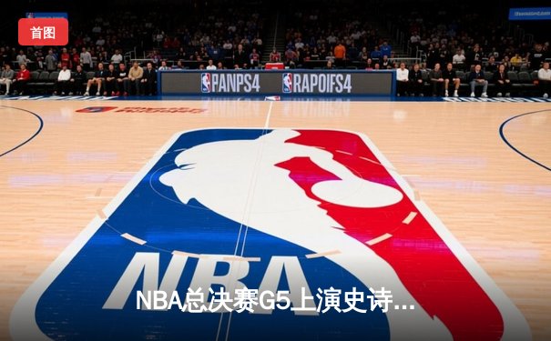 NBA总决赛G5上演史诗逆转，掘金主场加时险胜热火夺赛点