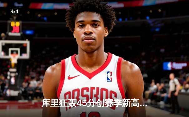 库里狂轰45分创赛季新高，勇士加时险胜绿军延续主场不败神话 - 4