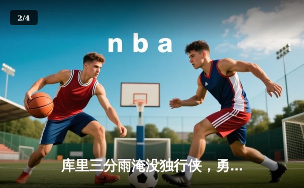 库里三分雨淹没独行侠，勇士豪取七连胜重返西部前三 - 2