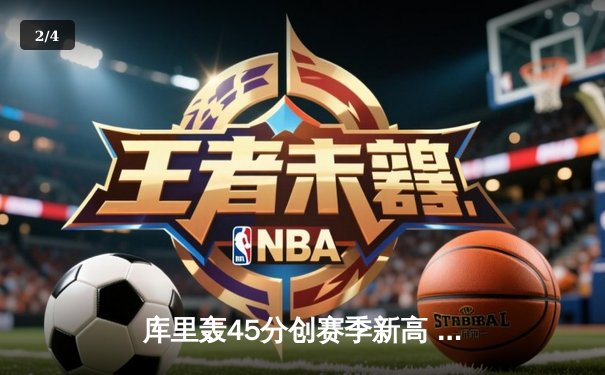 库里轰45分创赛季新高 勇士加时险胜凯尔特人迎六连胜 - 2