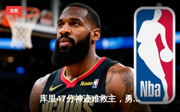 库里47分神迹难救主，勇士加时惜败凯尔特人，总决赛悬念再起